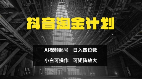 抖音淘金计划,Ai三天起号,零门槛,不违规,小白也能日入三位数-阳知网创资源库