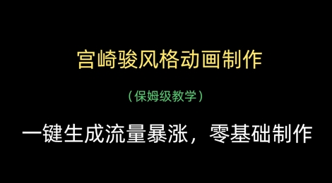 宫崎骏风格动画制作,一键生成流量暴涨,保姆级教学-阳知网创资源库