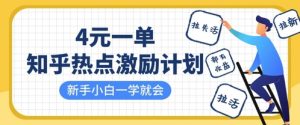 知乎热点激励计划,4元一单,拉新,拉失活,拉活,统统有收益,小白一学就会-阳知网创资源库