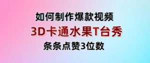 3D卡通水果走秀视频,条条点赞3位数,单日变现多张-阳知网创资源库