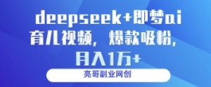 deepseek+即梦ai育儿视频，爆款吸粉，月入1w-阳知网创资源库