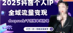 2025个人IP短视频带货(进阶版)全域流量变现,deepseek千川爆单进阶课-阳知网创资源库