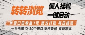 转转浏览挂G项目,单窗口日收益7元,每日提现,官方打款,支持测试【揭秘】-阳知网创资源库