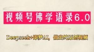 视频号佛学禅语6.0,用Deepseek+即梦ai,做纯原创视频,新手小白,也能月入1W+-阳知网创资源库