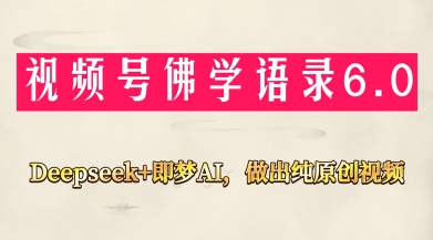 视频号佛学禅语6.0,用Deepseek+即梦ai,做纯原创视频,新手小白,也能月入1W+-阳知网创资源库