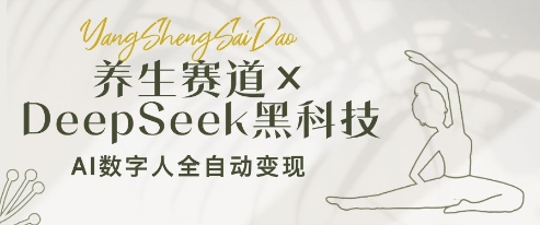 养生赛道+DeepSeek黑科技:AI数字人全自动变现,小白也能月入过W-阳知网创资源库