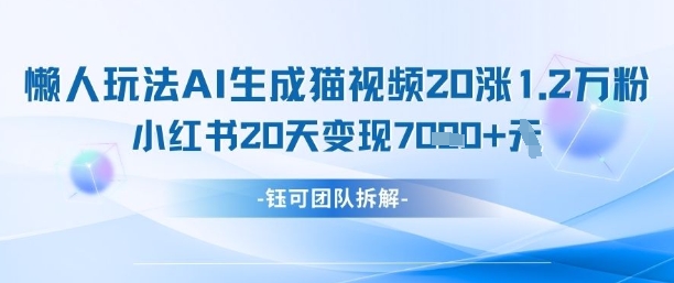 懒人玩法AI生成猫咪图片视频,20涨1.2W万粉,小红书商单20天变现7k-阳知网创资源库