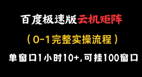 百度极速版云机矩阵项目，单窗口1小时10+，可挂100窗口，完整实操流程【揭秘】-阳知网创资源库