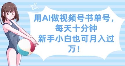 用AI做视频号书单号,每天十分钟,新手小白也可月入过W-阳知网创资源库
