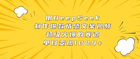 用DeepSeek制作爆款情感文案视频,超级火爆的赛道,单日变现数张-阳知网创资源库