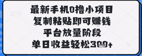最新手机0撸小项目,复制粘贴即可挣钱,平台放量阶段,单日收益轻松3张+【揭秘】-阳知网创资源库