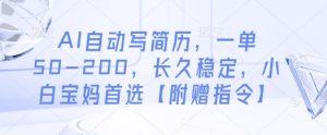 AI自动写简历,一单50-200,长久稳定,小白宝妈首选【附赠指令】-阳知网创资源库