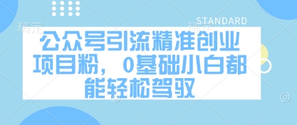 公众号引流精准创业项目粉,0基础小白都能轻松驾驭-阳知网创资源库