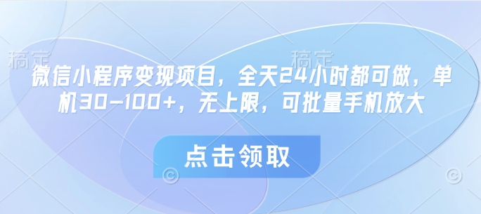微信小程序变现项目，全天24小时都可做，单机30-100+，无上限，可批量手机放大-阳知网创资源库
