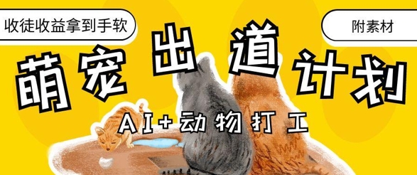 AI+动物打工，治愈系萌宠出道计划，收徒变现到手软-阳知网创资源库