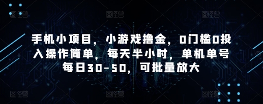 手机小项目,小游戏撸金,0门槛0投入操作简单,每天半小时,单机单号每日30-50,可批量放大-阳知网创资源库