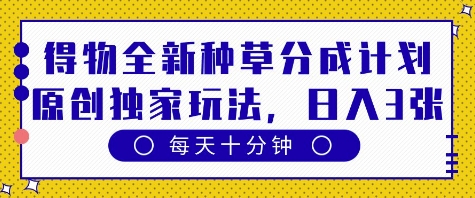 得物全新种草分成计划,原创独家玩法,每天只需十分钟,单日稳定变现多张【揭秘】-阳知网创资源库