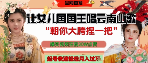 让女儿国国王开口唱云南山歌“朝你大胯捏一把”，爆笑视频狂揽点赞20W点赞，熟练后起号快轻松月入过W-阳知网创资源库