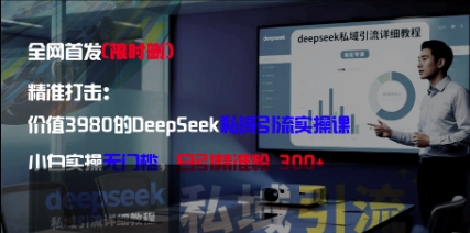 精准打击:价值3980的DeepSeek私域引流实操课,小白实操无门槛,日引精准粉300+-阳知网创资源库