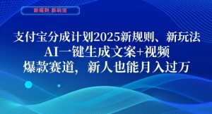 支付宝分成计划，2025新规则新玩法AI一键生成文案+视频，爆款赛道，新人也能月入过1W【揭秘】-阳知网创资源库