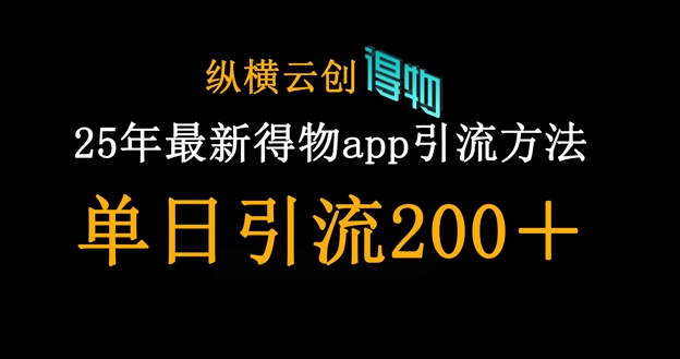 25年最新得物app引流创业粉方法,单日引流200+-阳知网创资源库