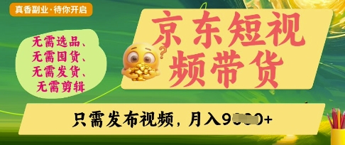 京东短视频带货,开启零门槛躺Z新时代【揭秘】-阳知网创资源库
