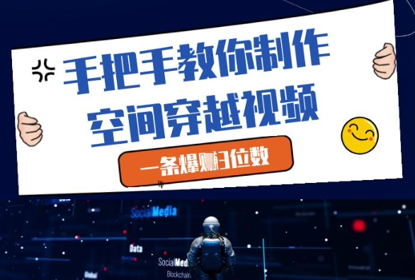 手把手教你制作空间穿越视频,一条爆挣3位数-阳知网创资源库