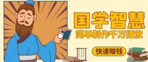 百万点赞!抖音视频号5分钟制作千万播放国学感悟视频,快速拿到结果-阳知网创资源库