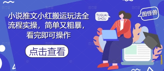 小说推文小红搬运玩法全流程实操，简单又粗暴，看完即可操作-阳知网创资源库