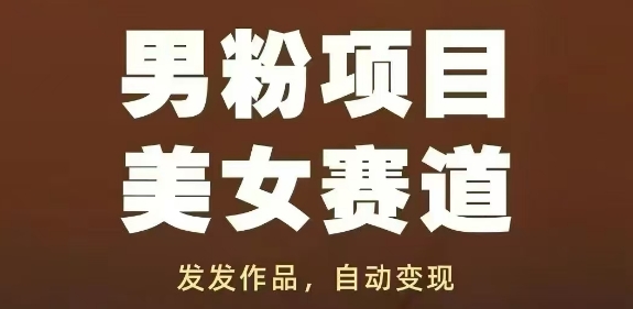 男粉项目美女赛道,发发作品,轻松获流自动变现-阳知网创资源库
