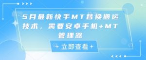 5月最新快手MT替换搬运技术，需要安卓手机+MT管理器-阳知网创资源库