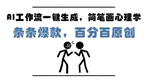 AI工作流一键生成，简笔画心理学，条条爆款，百分百原创，小白5分钟上手，月入1W+-阳知网创资源库