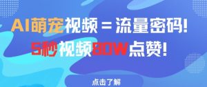 AI萌宠视频=流量密码5秒视频80w点赞-阳知网创资源库