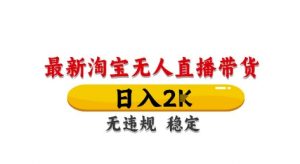 淘宝无人直播带货【最新】,日入2K,独家技术,无违规无封号,长期稳定,操作简单【揭秘】-阳知网创资源库