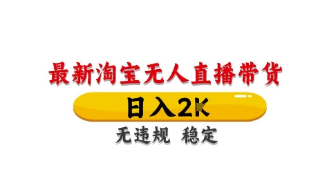 淘宝无人直播带货【最新】,日入2K,独家技术,无违规无封号,长期稳定,操作简单【揭秘】-阳知网创资源库