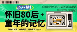 百万赞!利用复刻80年代童年回忆杀,条条爆款,单日变现几张-阳知网创资源库