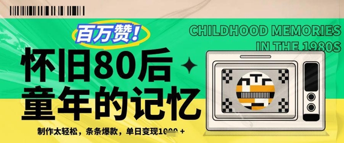 百万赞!利用复刻80年代童年回忆杀,条条爆款,单日变现几张-阳知网创资源库