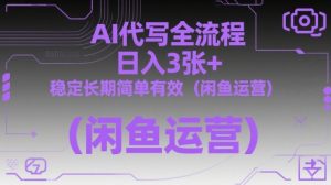 AI代写全流程，日入3张+，稳定长期简单有效（闲鱼运营）-阳知网创资源库
