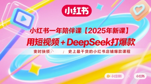 小红书一年陪伴课【2025年新课】,用短视频+deepSeek打爆款,史上最干货的小红书店铺爆款课程-阳知网创资源库