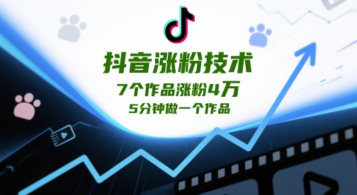 抖音涨粉技术,7个作品涨粉4W,5分钟做一个作品-阳知网创资源库