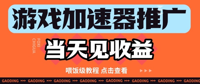 游戏加速器推广项目当天见收益,纯干货喂饭级教程分享-阳知网创资源库
