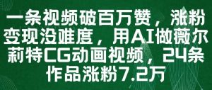 一条视频破百万赞,涨粉变现没难度,用AI做薇尔莉特CG动画视频,24条作品涨粉7.2W-阳知网创资源库