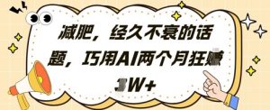 减肥,经久不衰的话题,巧用AI两个月狂挣2W+-阳知网创资源库