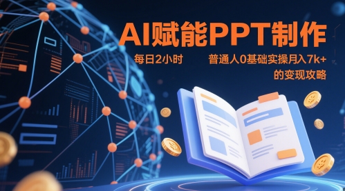 AI赋能PPT制作,每日2小时,普通人0基础实操月入7k+ 的变现攻略-阳知网创资源库