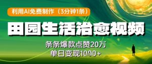 利用AI免费制作田园生活治愈视频,条条爆款点赞20W,单日变现几张-阳知网创资源库
