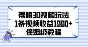 裸眼3D视频玩法,1条视频收益几张,保姆级教程-阳知网创资源库