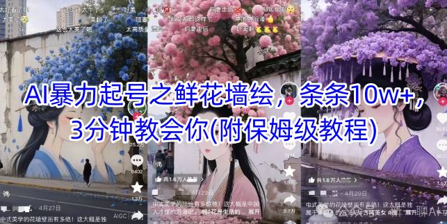 AI暴力起号之鲜花墙绘,条条10w+,3分钟教会你(附保姆级教程)-阳知网创资源库