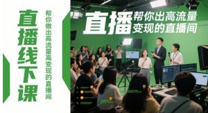 直播线下课,帮你做出高流量高变现的直播间-阳知网创资源库