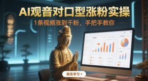 AI观音对口型涨粉实操，1条视频涨到千粉，手把手教你-阳知网创资源库