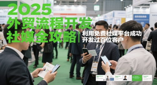 2025外贸流程开发社媒全攻略,利用免费社媒平台成功开发过百位客户-阳知网创资源库